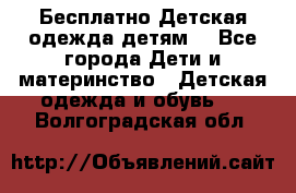 Бесплатно Детская одежда детям  - Все города Дети и материнство » Детская одежда и обувь   . Волгоградская обл.